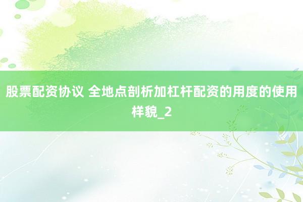 股票配资协议 全地点剖析加杠杆配资的用度的使用样貌_2