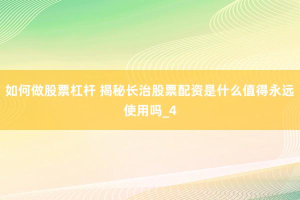 如何做股票杠杆 揭秘长治股票配资是什么值得永远使用吗_4