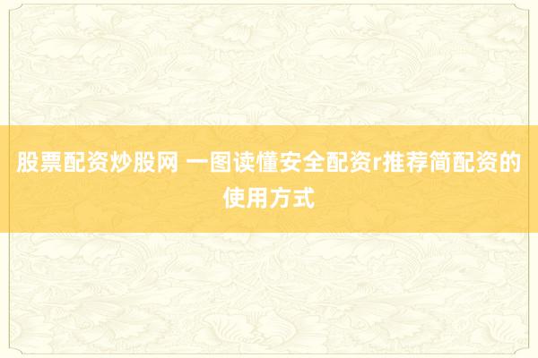 股票配资炒股网 一图读懂安全配资r推荐简配资的使用方式