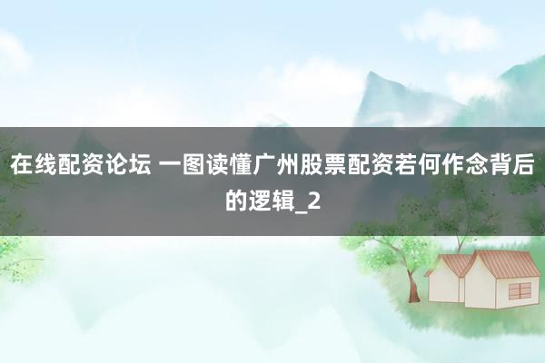 在线配资论坛 一图读懂广州股票配资若何作念背后的逻辑_2