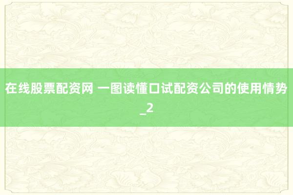 在线股票配资网 一图读懂口试配资公司的使用情势_2
