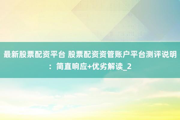 最新股票配资平台 股票配资资管账户平台测评说明：简直响应+优劣解读_2