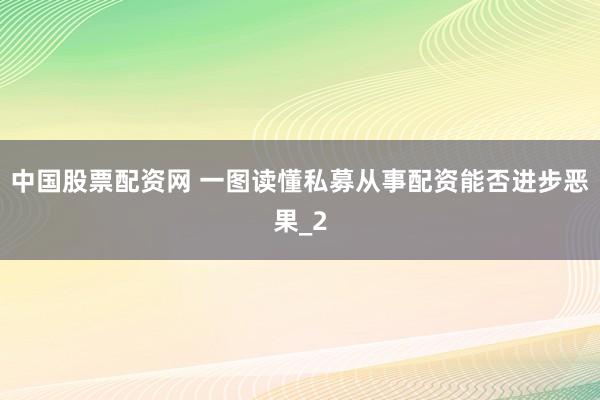 中国股票配资网 一图读懂私募从事配资能否进步恶果_2