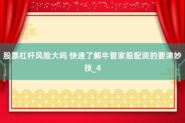 股票杠杆风险大吗 快速了解牛管家股配资的要津妙技_4