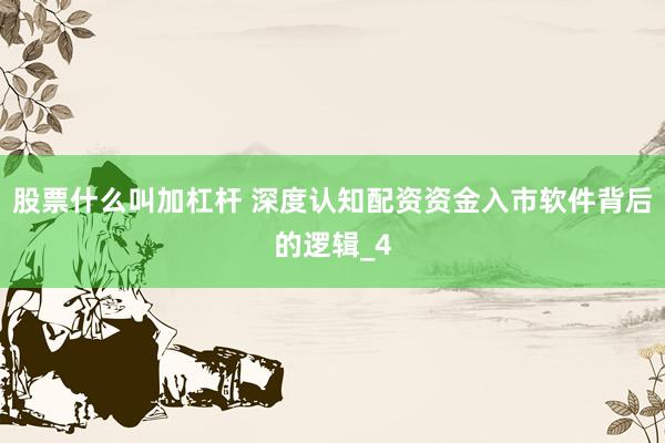 股票什么叫加杠杆 深度认知配资资金入市软件背后的逻辑_4