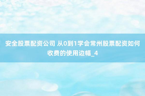 安全股票配资公司 从0到1学会常州股票配资如何收费的使用边幅_4
