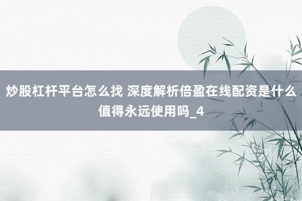 炒股杠杆平台怎么找 深度解析倍盈在线配资是什么值得永远使用吗_4