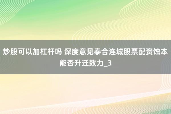 炒股可以加杠杆吗 深度意见泰合连城股票配资蚀本能否升迁效力_3