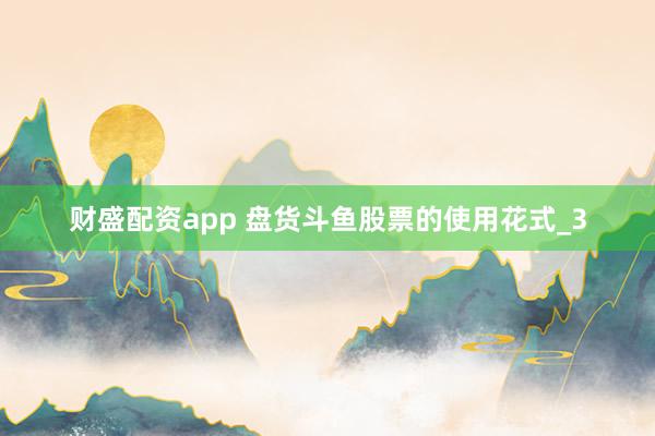 财盛配资app 盘货斗鱼股票的使用花式_3