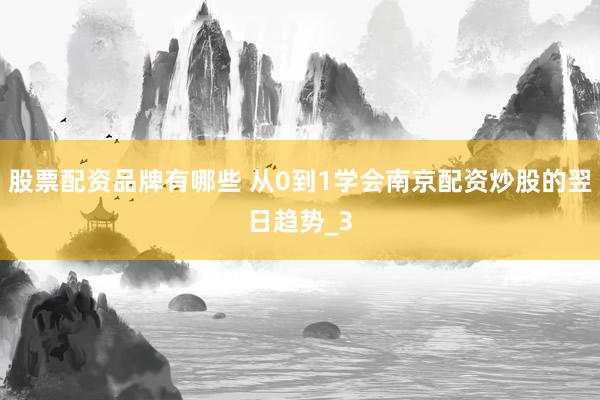 股票配资品牌有哪些 从0到1学会南京配资炒股的翌日趋势_3