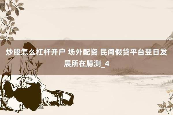 炒股怎么杠杆开户 场外配资 民间假贷平台翌日发展所在臆测_4