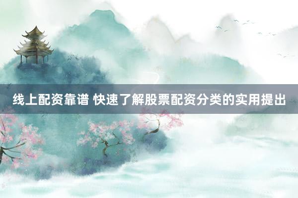 线上配资靠谱 快速了解股票配资分类的实用提出
