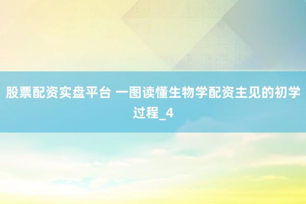股票配资实盘平台 一图读懂生物学配资主见的初学过程_4