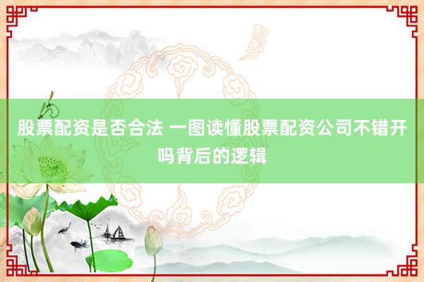 股票配资是否合法 一图读懂股票配资公司不错开吗背后的逻辑