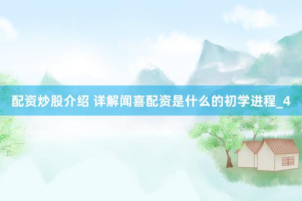 配资炒股介绍 详解闻喜配资是什么的初学进程_4