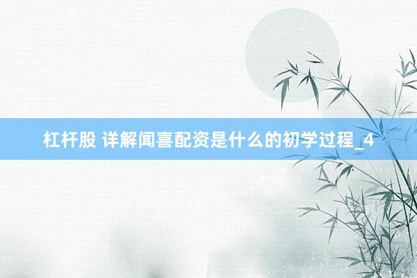 杠杆股 详解闻喜配资是什么的初学过程_4
