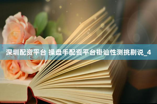 深圳配资平台 操盘手配资平台褂讪性测挑剔说_4