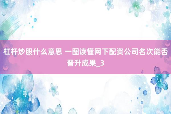 杠杆炒股什么意思 一图读懂网下配资公司名次能否晋升成果_3