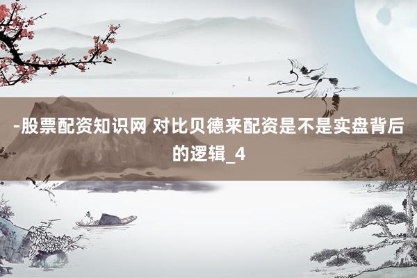 -股票配资知识网 对比贝德来配资是不是实盘背后的逻辑_4