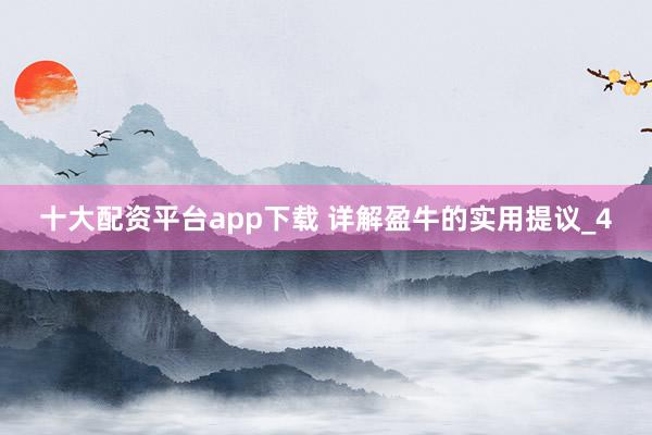 十大配资平台app下载 详解盈牛的实用提议_4