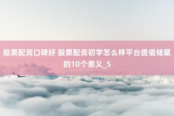 股票配资口碑好 股票配资初学怎么样平台提倡储藏的10个意义_5