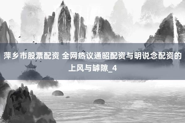 萍乡市股票配资 全网热议通昭配资与明说念配资的上风与罅隙_4