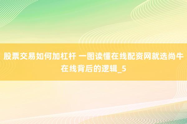 股票交易如何加杠杆 一图读懂在线配资网就选尚牛在线背后的逻辑_5