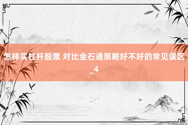 怎样买杠杆股票 对比金石通策略好不好的常见误区_4