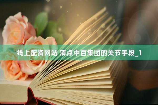线上配资网站 清点中百集团的关节手段_1