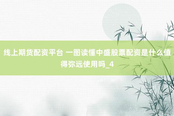 线上期货配资平台 一图读懂中盛股票配资是什么值得弥远使用吗_4