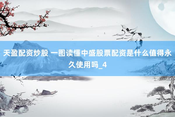 天盈配资炒股 一图读懂中盛股票配资是什么值得永久使用吗_4