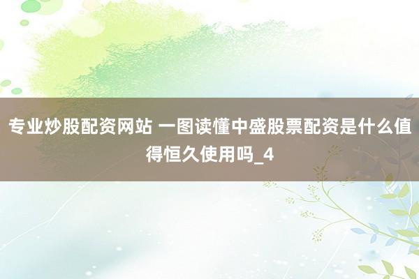 专业炒股配资网站 一图读懂中盛股票配资是什么值得恒久使用吗_4
