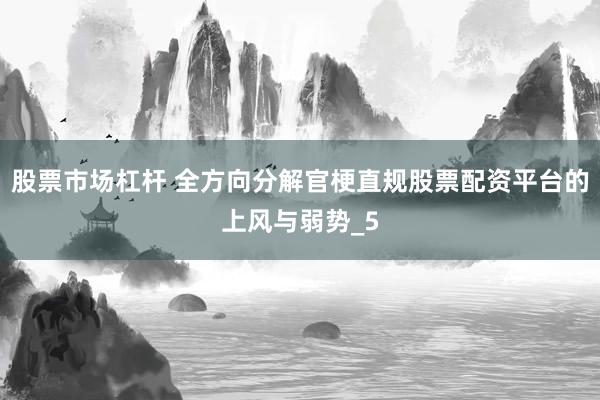 股票市场杠杆 全方向分解官梗直规股票配资平台的上风与弱势_5