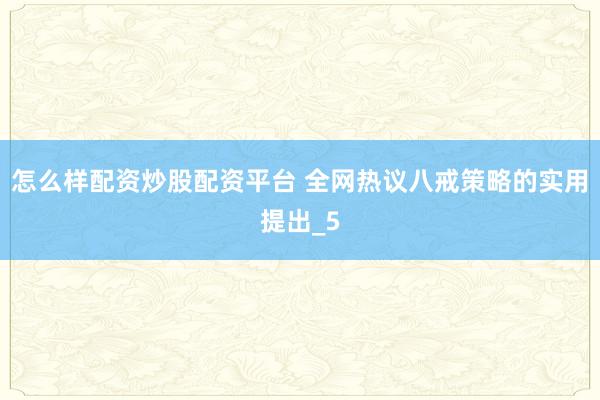 怎么样配资炒股配资平台 全网热议八戒策略的实用提出_5